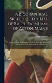 A Biographical Sketch of the Life of Ralph Farnham, of Acton, Maine; now in the one Hundred and Fifth Year of his age, and the Sole Survivor of the Glorious Battle of Bunker Hill
