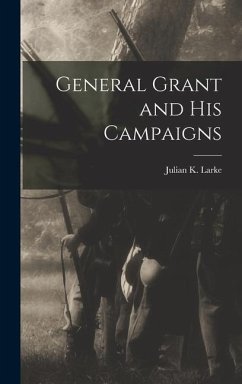 General Grant and His Campaigns - Larke, Julian K.