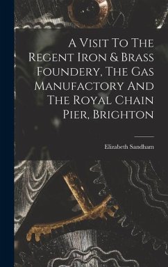 A Visit To The Regent Iron & Brass Foundery, The Gas Manufactory And The Royal Chain Pier, Brighton - Sandham, Elizabeth