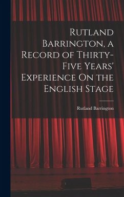 Cover Rutland Barrington, a Record of Thirty-Five Years' Experience On the English Stage