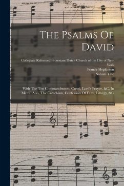 The Psalms Of David: With The Ten Commandments, Creed, Lord's Prayer, &c. In Metre. Also, The Catechism, Confession Of Faith, Liturgy, &c - Tate, Nahum; Brady, Nicholas