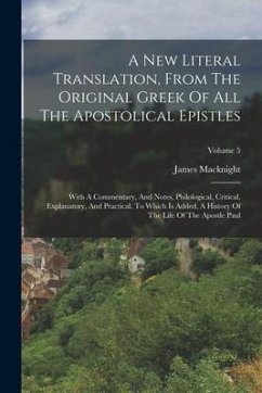 A New Literal Translation, From The Original Greek Of All The Apostolical Epistles: With A Commentary, And Notes, Philological, Critical, Explanatory, - Macknight, James