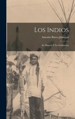 Los Indios: Su Historia Y Su Civilizacion - Jáuregui, Antonio Batres