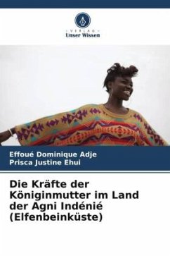 Die Kräfte der Königinmutter im Land der Agni Indénié (Elfenbeinküste) - Adje, Effoué Dominique;Ehui, Prisca Justine