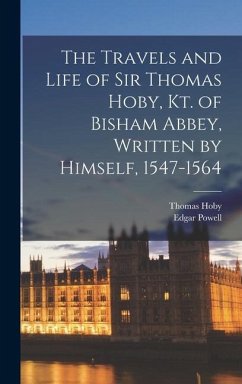 The Travels and Life of Sir Thomas Hoby, Kt. of Bisham Abbey, Written by Himself, 1547-1564 - Powell, Edgar; Hoby, Thomas