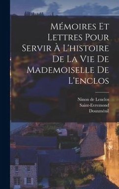 Mémoires Et Lettres Pour Servir À L'histoire De La Vie De Mademoiselle De L'enclos - Saint-Evremond; de Lenclos, Ninon; Douxménil