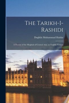 The Tarikh-I-Rashidi: A History of the Moghuls of Central Asia; an English Version - Haidar, Dughlát Muhammad
