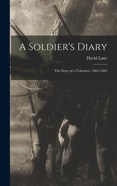 A Soldier's Diary; the Story of a Volunteer, 1862-1865 - Lane, David