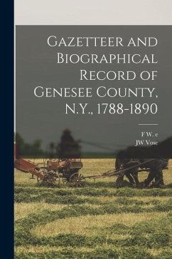 Gazetteer and Biographical Record of Genesee County, N.Y., 1788-1890 - Vose, Jw; Beers, F. W. Ed n
