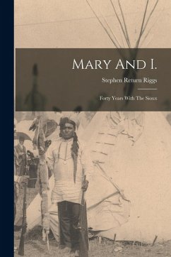Mary And I.: Forty Years With The Sioux - Riggs, Stephen Return