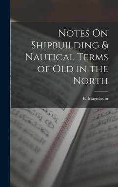 Notes On Shipbuilding & Nautical Terms of Old in the North - Magnússon, E.