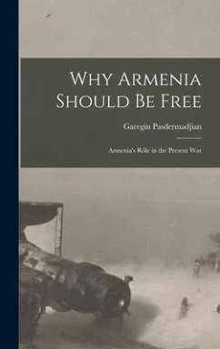 Why Armenia Should be Free: Armenia's rôle in the Present War - Pasdermadjian, Garegin