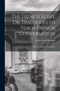 Cover The French Echo, Or, Dialogues to Teach French Conversation: With an Adequate Vocabulary