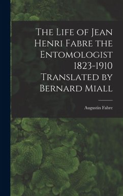 Cover The Life of Jean Henri Fabre the Entomologist 1823-1910 Translated by Bernard Miall