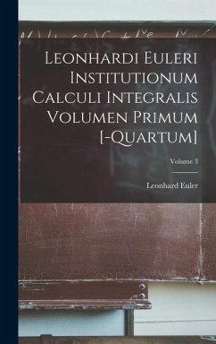 Leonhardi Euleri Institutionum Calculi Integralis Volumen Primum [-Quartum]; Volume 3 - Euler, Leonhard