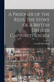 A Prisoner of the Reds, the Story of a British Officer Captured Siberia