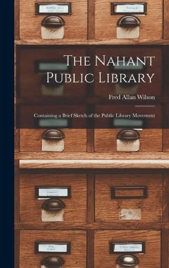 The Nahant Public Library: Containing a Brief Sketch of the Public Library Movement - Wilson, Fred Allan