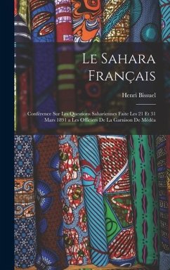 Le Sahara Français: Conférence Sur Les Questions Sahariennes Faite Les 21 Et 31 Mars 1891 a Les Officiers De La Garnison De Médéa - Bissuel, Henri