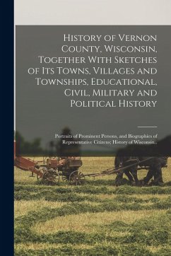 Cover History of Vernon County, Wisconsin, Together With Sketches of its Towns, Villages and Townships, Educational, Civil, Military and Political History;