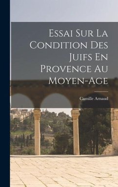 Essai Sur La Condition Des Juifs En Provence Au Moyen-Age - Arnaud, Camille