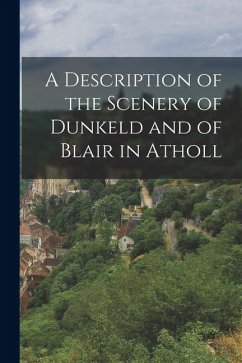 A Description of the Scenery of Dunkeld and of Blair in Atholl - Anonymous
