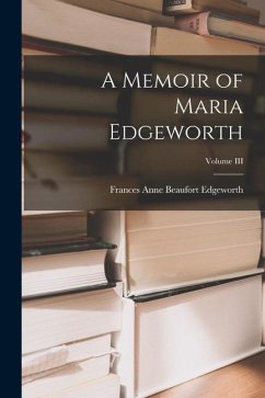 A Memoir of Maria Edgeworth; Volume III - Anne Beaufort Edgeworth, Frances