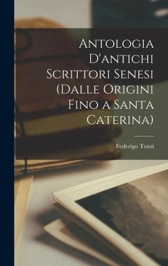 Antologia d'antichi scrittori senesi (dalle origini fino a santa Caterina) - Tozzi, Federigo