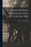 Major Robert Anderson and Fort Sumter, 1861