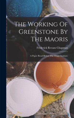 The Working Of Greenstone By The Maoris - Chapman, Frederick Revans