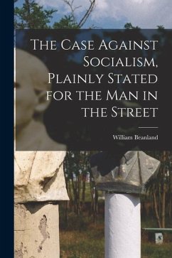 The Case Against Socialism, Plainly Stated for the man in the Street - Beanland, William