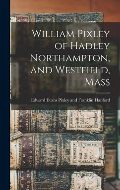 William Pixley of Hadley Northampton, and Westfield, Mass - Evans Pixley and Franklin Hanford, Ed
