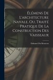 Élémens De L'architecture Navale, Ou, Traité Pratique De La Construction Des Vaisseaux