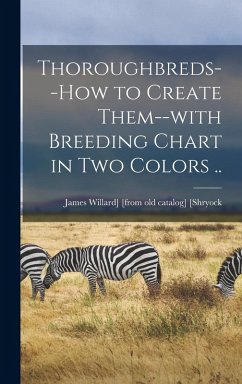Thoroughbreds--how to Create Them--with Breeding Chart in two Colors .. - [Shryock, James Willard] [From Old Ca