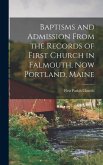 Baptisms and Admission From the Records of First Church in Falmouth, now Portland, Maine