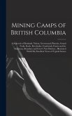 Mining Camps of British Columbia: A Souvenir of Rossland, Nelson, Greenwood, Phoenix, Grand Forks, Kaslo, Revelstoke, Cranbrook, Fernie and the Kooten