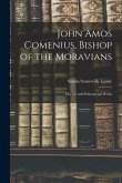 John Amos Comenius, Bishop of the Moravians: His Life and Educational Works