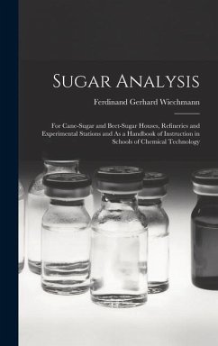 Sugar Analysis: For Cane-Sugar and Beet-Sugar Houses, Refineries and Experimental Stations and As a Handbook of Instruction in Schools - Wiechmann, Ferdinand Gerhard