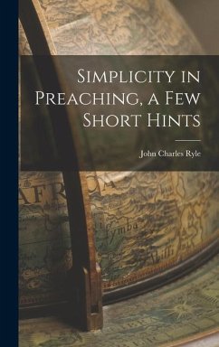 Simplicity in Preaching, a Few Short Hints - Ryle, John Charles