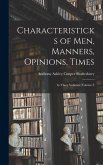 Characteristicks of Men, Manners, Opinions, Times: In Three Volumes (Volume I)