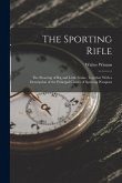 The Sporting Rifle: The Shooting of Big and Little Game, Together With a Description of the Principal Classes of Sporting Weapons The Sporting Rifle: The Shooting of Big and Little Game, Together With a Description of the Principal Classes of Sporting Weapons