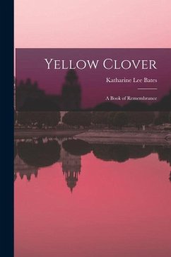 Yellow Clover; a Book of Remembrance - Bates, Katharine Lee