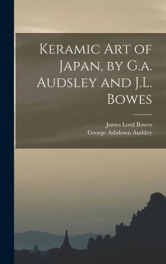 Keramic Art of Japan, by G.a. Audsley and J.L. Bowes - Bowes, James Lord; Audsley, George Ashdown