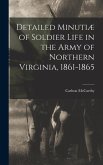 Detailed Minutiæ of Soldier Life in the Army of Northern Virginia, 1861-1865