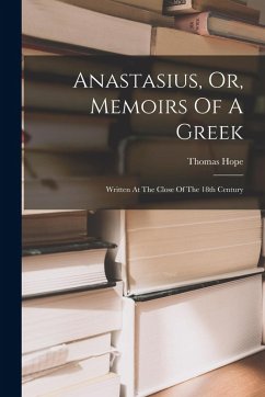 Cover Anastasius, Or, Memoirs Of A Greek: Written At The Close Of The 18th Century