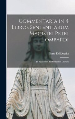 Commentaria in 4 Libros Sententiarum Magistri Petri Lombardi: In Secuncum Sententiarum Librum - Dell'Aquila, Pietro