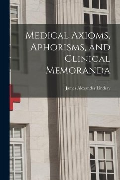 Medical Axioms, Aphorisms, and Clinical Memoranda - Lindsay, James Alexander