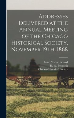Addresses Delivered at the Annual Meeting of the Chicago Historical Society, November 19th, 1868 - Scammon, J. Young; Arnold, Isaac Newton
