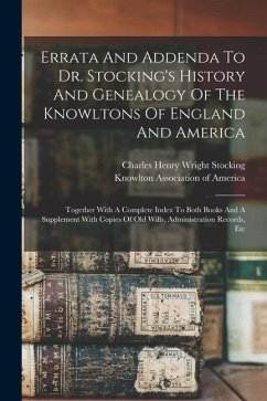 Errata And Addenda To Dr. Stocking's History And Genealogy Of The Knowltons Of England And America: Together With A Complete Index To Both Books And A