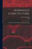 Hopwood's Living Pictures; Their History, Photo-production, and Practical Working