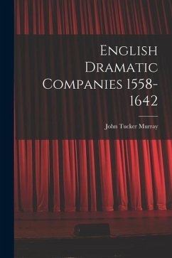 English Dramatic Companies 1558-1642 - Murray, John Tucker